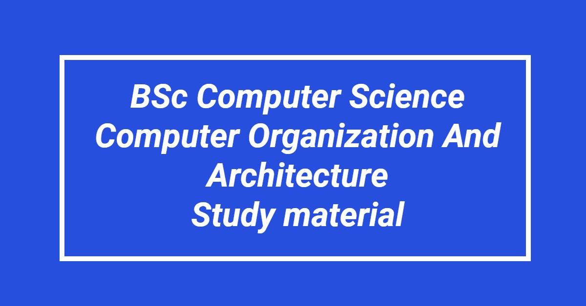 BSc Computer Science Computer Organisation And Architecture Study Material