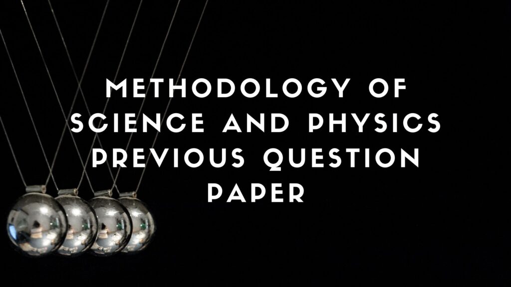 Bsc Physics Methodology Of Science and Physics Previous Question Papers