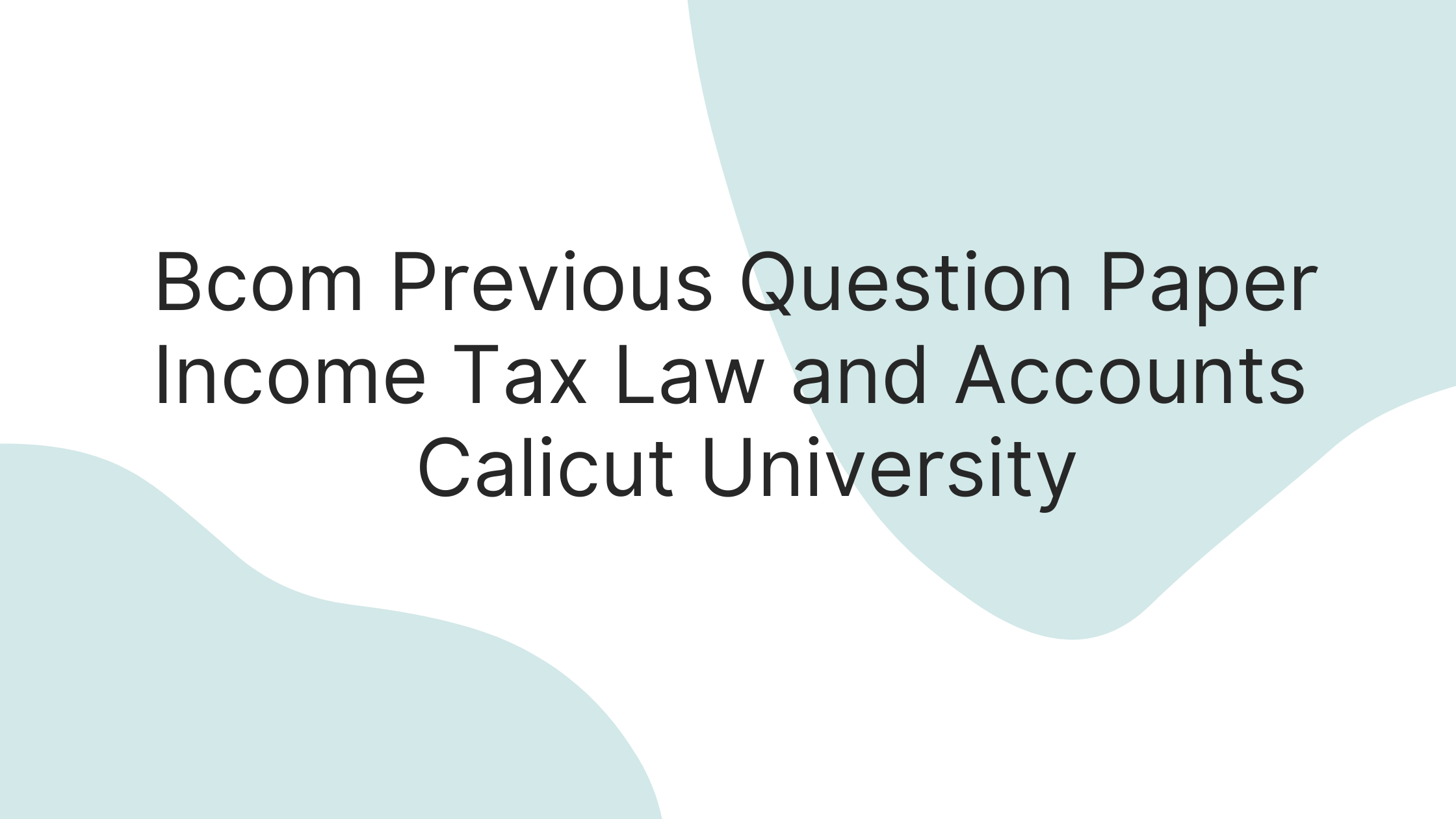 Bcom Previous Question Paper Income Tax Law and Accounts Calicut University